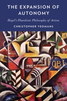 The Expansion of Autonomy: Hegel's Pluralistic Philosophy of Action 0199394547 Book Cover