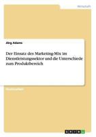 Der Einsatz des Marketing-Mix im Dienstleistungssektor und die Unterschiede zum Produktbereich 3640864115 Book Cover