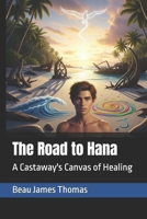 The Road to Hana: A Castaway's Canvas of Healing B0FJ2XK137 Book Cover