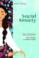 SOCIAL ANXIETY. The Solution: Improve Your Social Skills, Conversation Abilities, Self-Esteem and Confidence by Mastering Emotional Intelligence to Overcome Shyness, Insecurities and Fear 1710352841 Book Cover