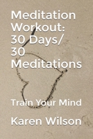 Meditation Workout: 30 Days/ 30 Meditations: Train Your Mind 0992508010 Book Cover