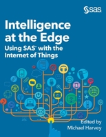 Intelligence at the Edge Using SAS with the Internet of Things: Using SAS® with the Internet of Things 1642957763 Book Cover