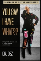 You Say I Have What: Living With Cancer And A Rare Disease, Amyloidosis B0BW2SDGY1 Book Cover