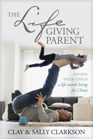 The Lifegiving Parent 1496421973 Book Cover