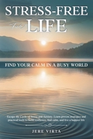 Stress-Free for Life: Find Your Calm in a Busy World: Escape the Cycle of Stress and Anxiety. Learn proven strategies and practical tools to build resilience, find calm, and live a happier life. B0DXTW8R5J Book Cover