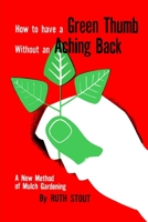 How to Have a Green Thumb Without an Aching Back: A New Method of Mulch Gardening 0671640615 Book Cover