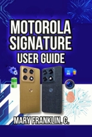 Motorola Signature User Guide: Setup Strategies, Performance Tuning, and Camera Techniques B0GZHQ3GYW Book Cover