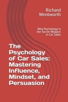 The Psychology of Car Sales: Mastering Influence, Mindset, and Persuasion: Why Psychology is the Secret Weapon in Car Sales B0F1JJXRB9 Book Cover
