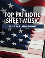 Top Patriotic Sheet Music: 19 Easy Piano Songs B0DXRFJX45 Book Cover