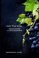 I Am the Vine: Staying connected in a disconnected world. B0BCNX8ZZ4 Book Cover