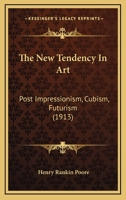 The New Tendency in Art; Post Impressionism, Cubism, Futurism 101780902X Book Cover