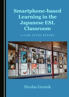 Smartphone-based Learning in the Japanese ESL Classroom: A Case Study Report 1443816930 Book Cover
