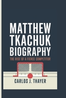 MATTHEW TKACHUK BIOGRAPHY: The Rise of a Fierce Competitor B0DRDNXNFH Book Cover