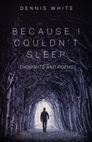 Because I Couldn't Sleep: Thoughts and Poems 1977229042 Book Cover