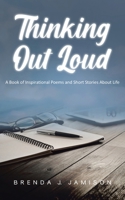 Thinking Out Loud: A Book of Inspirational Poems and Short Stories About Life B0DYGK371F Book Cover