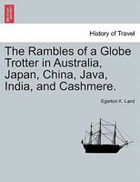 The Rambles of a Globe Trotter in Australasia, Japan, China, Java, India, and Cashmere 1241529159 Book Cover