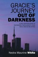 Gracie's Journey Out of Darkness: A True Adoption Story of Separation, Taken Identity Fear Pain & Sibling Reuniting! 1432751638 Book Cover