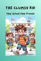 The Clumsy Kid: New School, New Friends B0FRS9YRGJ Book Cover