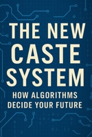 The New Caste System: How Algorithms Decide Your Future B0FH753B9Z Book Cover