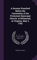 A Sermon Preached Before the Convention of the Protestant Episcopal Church, at Richmond, in Virginia, May 3, 1792 1347383816 Book Cover