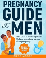 Pregnancy Guide For Men: Ideal Guide to become a fantastic Dad and support your partner during Pregnancy to create a strong and happy Family by eradicating false fear and anxiety B0CNHQCF9B Book Cover