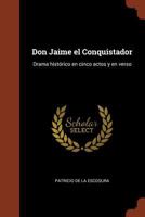 Don Jaime el Conquistador: Drama histórico en cinco actos y en verso 1021956392 Book Cover