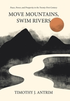 Move Mountains, Swim Rivers: Peace, Power, and Prosperity in the Twenty-First Century B0CHJMYVLT Book Cover