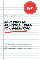 Adulting 101 Practical Tips!: For Parenting Served With A Heavy Pour of Sarcasm And A Cold Cup Of Reality (just like your coffee now) B0H3C1HDHS Book Cover