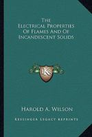 The Electrical Properties Of Flames And Of Incandescent Solids 0548410267 Book Cover