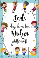 Danke, dass du mir beim wachsen geholfen hast!: Notizbuch in A5 zum Abschied der Kindergartenzeit (German Edition) 1699104913 Book Cover