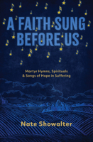 Faith Sung Before Us : Martyr Hymns, Spirituals, and Songs of Hope in Suffering 151381947X Book Cover