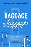From Baggage To Luggage: Unpacking the things that weigh you down 173772670X Book Cover