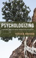 Psychologizing: A Personal, Practice-Based Approach to Psychology 1442268735 Book Cover