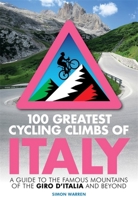 100 Greatest Cycling Climbs of Italy: A guide to the famous mountains of the Giro d’Italia and beyond 1472143051 Book Cover