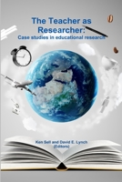 The Teacher as Researcher: Case Studies in Educational Research 1304957047 Book Cover