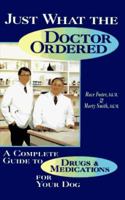 Just What the Doctor Ordered: A Complete Guide to Drugs and Medications for Your Dog 0876057873 Book Cover