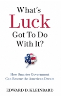 What's Luck Got to Do with It?: Rescuing the American Dream Through Smarter Government 0190943572 Book Cover