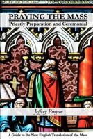 Praying the Mass: Priestly Preparation and Ceremonial 1452839611 Book Cover