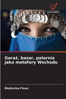 Garaz, bazar, palarnia jako metafory Wschodu (Polish Edition) 6209145353 Book Cover
