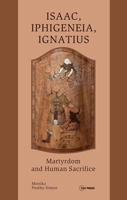 Isaac, Iphigeneia, Ignatius: Martyrdom and Human Sacrifice 9633861632 Book Cover