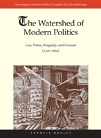 The Watershed of Modern Politics: Law, Virtue, Kingship, and Consent (1300–1650) 0300194439 Book Cover