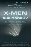 X-Men and Philosophy: Astonishing Insight and Uncanny Argument in the Mutant X-Verse (The Blackwell Philosophy and Pop Culture Series) 0470413409 Book Cover
