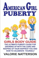 American Girl Puberty: Girls Body Guild, the Ultimate Puberty Guild For Growing Up With The Care And Keeping Of Your Happiest You And How To Celebrate Yourself. B095GDFG8L Book Cover