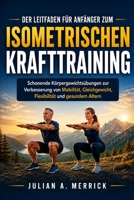 DER LEITFADEN FÜR ANFÄNGER ZUM ISOMETRISCHEN KRAFTTRAINING: Schonende Körpergewichtsübungen zur Verbesserung von Mobilität, Gleichgewicht, Flexibilität und gesundem Altern (German Edition) B0H6N4L2CZ Book Cover