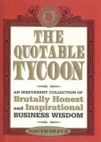 The Quotable Tycoon: An Irreverent Collection Of Brutally Honest And Inspirational Business Wisdom 1402203055 Book Cover
