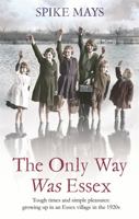 The Only Way Was Essex: Tough Times And Simple Pleasures: Growing Up In An Essex Village In The 1920S 0349138796 Book Cover