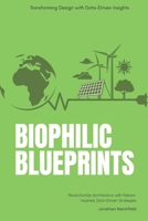 Biophilic Blueprints: Transforming Design with Data-Driven Insights: Revolutionize Architecture with Nature-Inspired, Data-Driven Strategies B0FRY6KCHF Book Cover