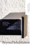 Beyond Inhabitation: Housing and Ordinary Desire at the Edge 1478034505 Book Cover