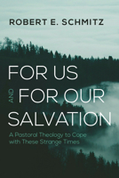 For Us and for Our Salvation: A Pastoral Theology to Cope with These Strange Times B0F7QHFNKC Book Cover