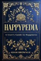 Happypedia: A Users Guide to Happiness 1763662217 Book Cover